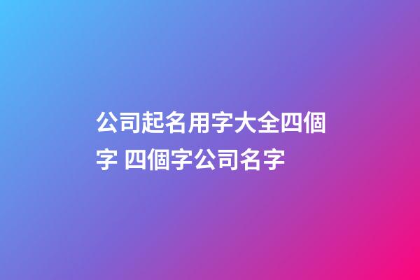 公司起名用字大全四個字 四個字公司名字-第1張-公司起名-玄機派